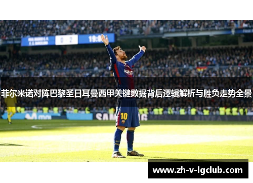 菲尔米诺对阵巴黎圣日耳曼西甲关键数据背后逻辑解析与胜负走势全景 菲尔米诺对阵巴黎圣日耳曼西甲关键数据背后逻辑解析与胜负走势全景