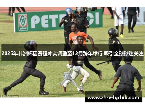 2025年非洲杯因赛程冲突调整至12月跨年举行 吸引全球球迷关注 2025年非洲杯因赛程冲突调整至12月跨年举行 吸引全球球迷关注