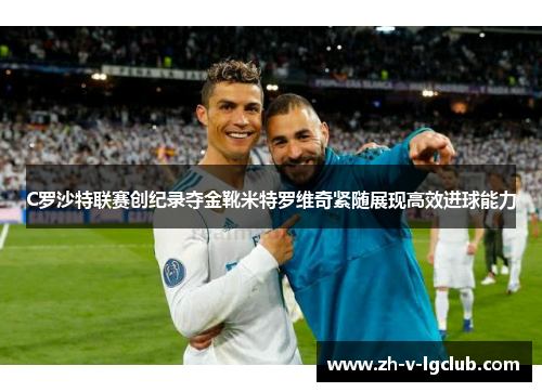 C罗沙特联赛创纪录夺金靴米特罗维奇紧随展现高效进球能力 C罗沙特联赛创纪录夺金靴米特罗维奇紧随展现高效进球能力