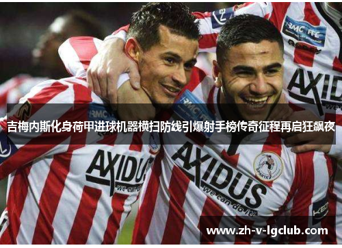 吉梅内斯化身荷甲进球机器横扫防线引爆射手榜传奇征程再启狂飙夜 吉梅内斯化身荷甲进球机器横扫防线引爆射手榜传奇征程再启狂飙夜