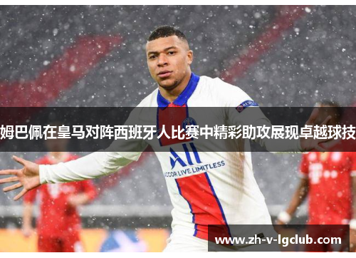 姆巴佩在皇马对阵西班牙人比赛中精彩助攻展现卓越球技