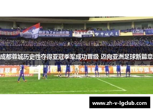 成都蓉城历史性夺得亚冠季军成功晋级 迈向亚洲足球新篇章
